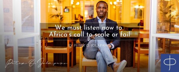 Peter O. Jolapamo on listening now to Africa's call to scale